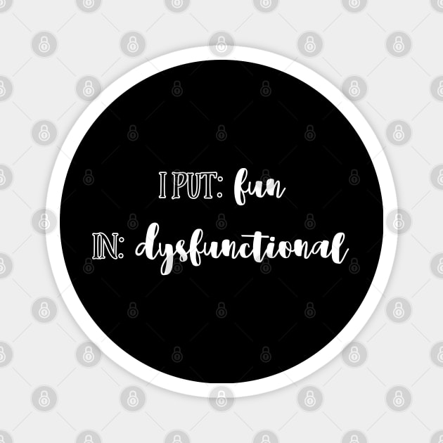 I put: fun in: dysfunctional. Magnet by UnCoverDesign